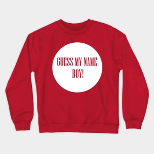 Guess my name boy Crewneck Sweatshirt